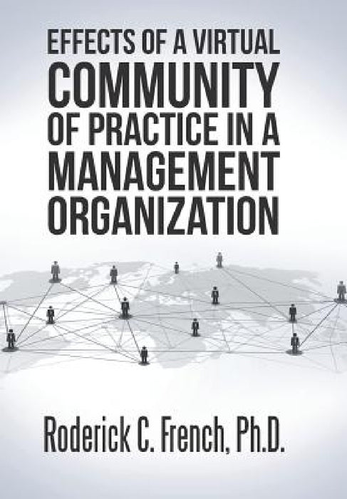 Effects of a Virtual Community of Practice in a Management-Consulting Organization by Roderick C. French