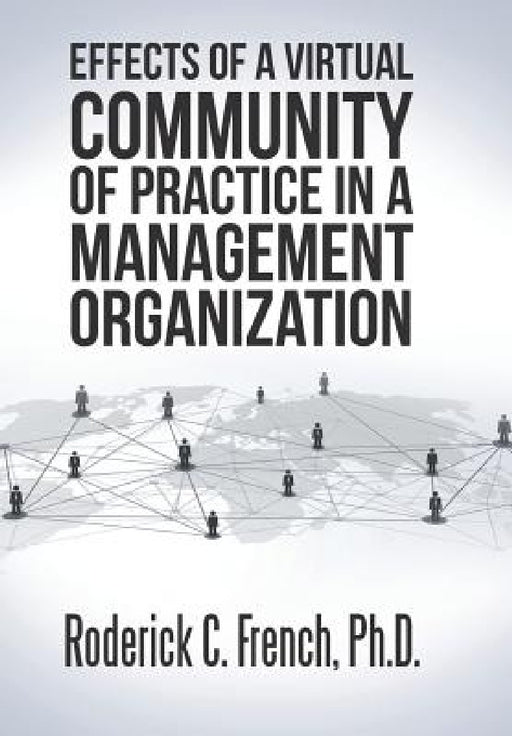 Effects of a Virtual Community of Practice in a Management-Consulting Organization by Roderick C. French