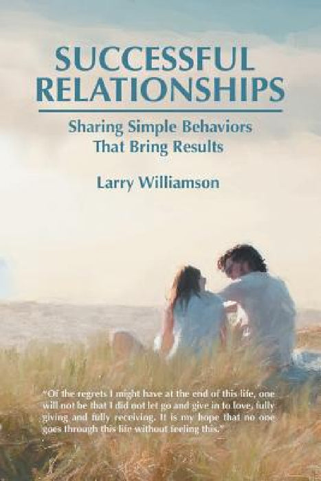 Successful Relationships: Sharing Simple Behaviors That Bring Results by Larry Williamson