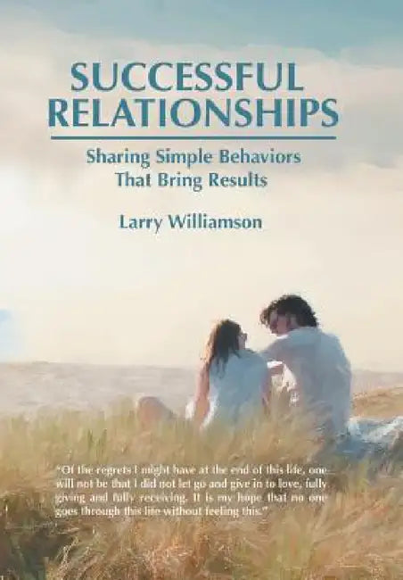 Successful Relationships: Sharing Simple Behaviors That Bring Results by Larry Williamson