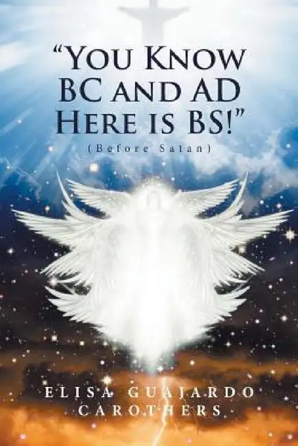 "You Know BC and AD Here is BS!": (Before Satan) by Elisa Guajardo Carothers