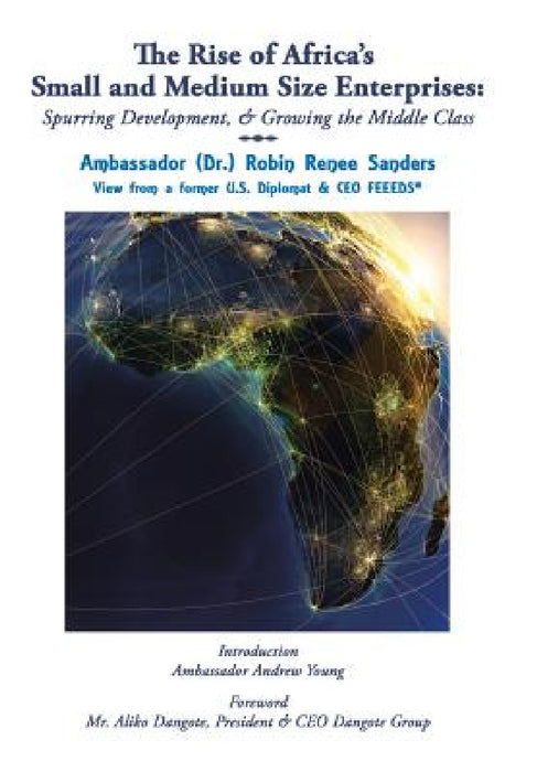 The Rise of Africa's Small & Medium Size Enterprises: Spurring Development & Growing the Middle Class by Ambassador (Dr ). Robin Renee Sanders