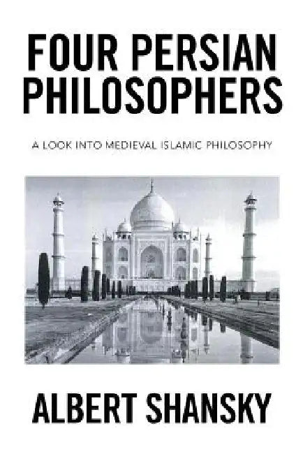 Four Persian Philosophers: A Look into Medieval Islamic Philosophy by Albert Shansky
