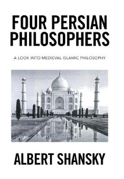 Four Persian Philosophers: A Look into Medieval Islamic Philosophy by Albert Shansky