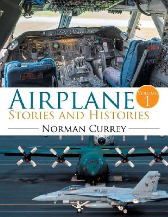 Airplane Stories and Histories: Volume 1 by Norman Currey