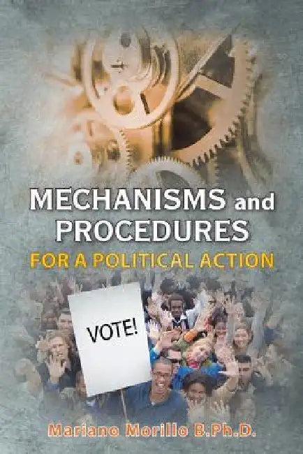 Mechanisms and Procedures for a Political Action by Mariano Morillo B. Ph. D.