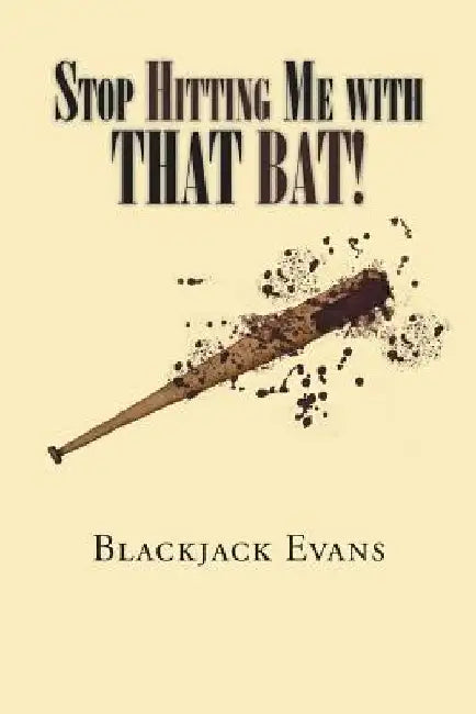 Stop Hitting Me with That Bat! by Blackjack Evans