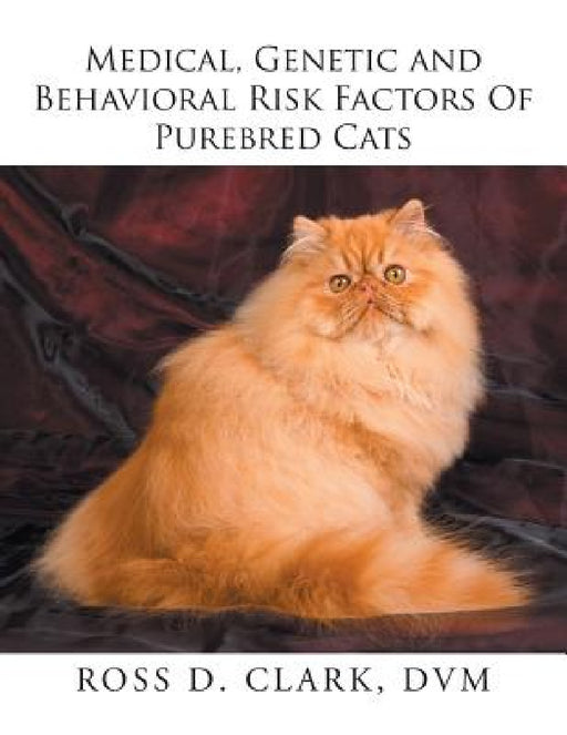 Medical, Genetic and Behavioral Risk Factors of Purebred Cats by DVM Ross D. Clark