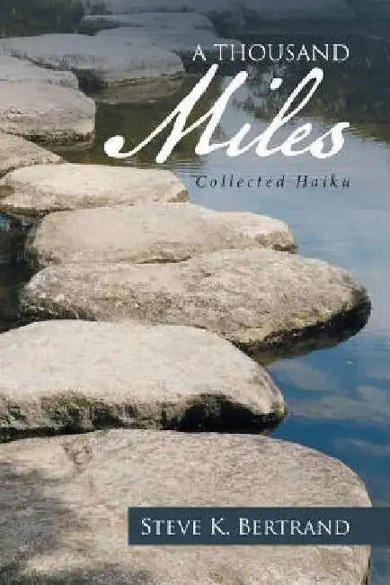 A Thousand Miles: Collected Haiku by Steve K. Bertrand