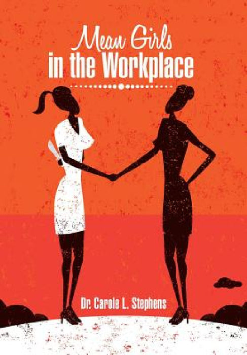 Mean Girls in the Workplace by Carole L. Stephens
