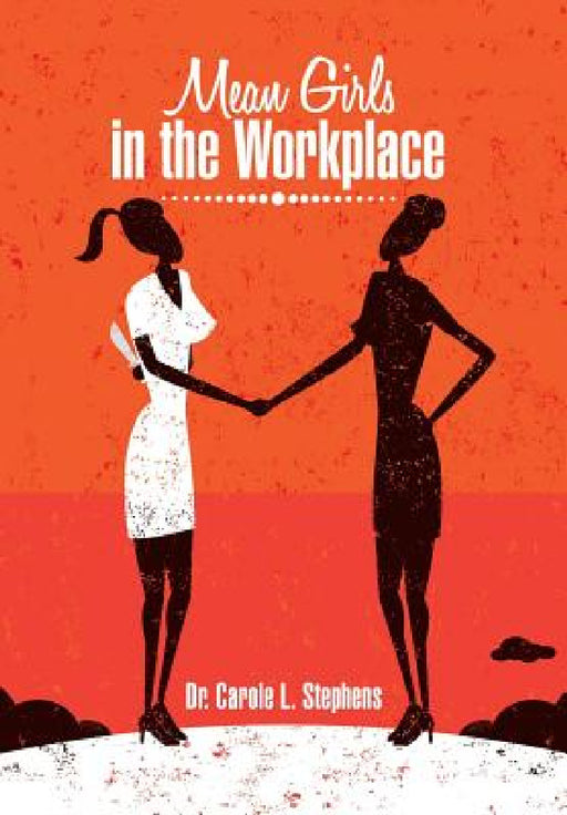 Mean Girls in the Workplace by Carole L. Stephens