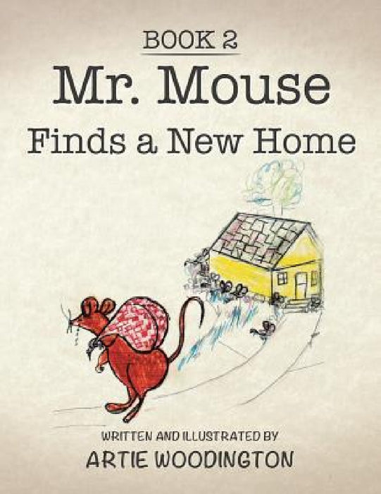 Mr. Mouse Finds a New Home: Book 2 by Artie Woodington