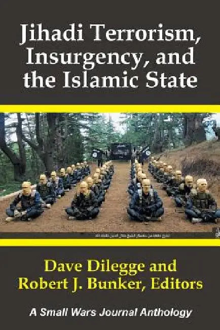 Jihadi Terrorism, Insurgency, and the Islamic State: A Small Wars Journal Anthology by Dave Dilegge