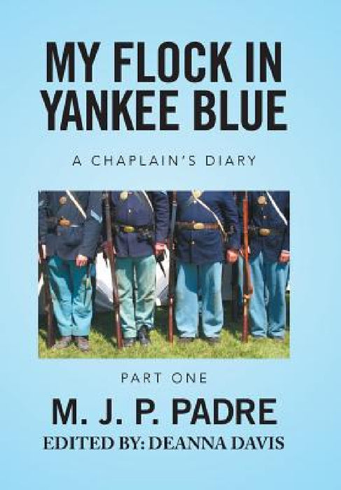 My Flock in Yankee Blue: A Chaplain's Diary by M. J. P. Padre