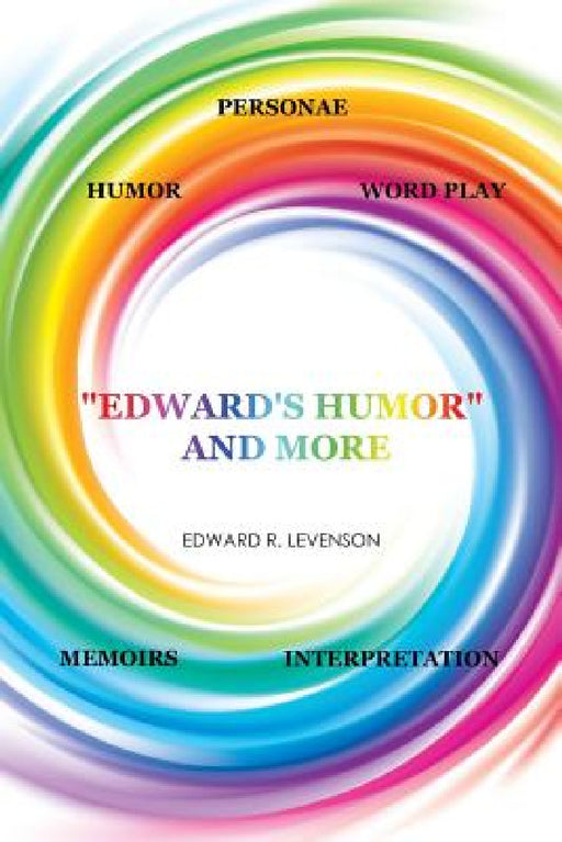 "Edward's Humor" and More: Humor, Word Play, Personae, Memoirs, Interpretation by Edward R. Levenson