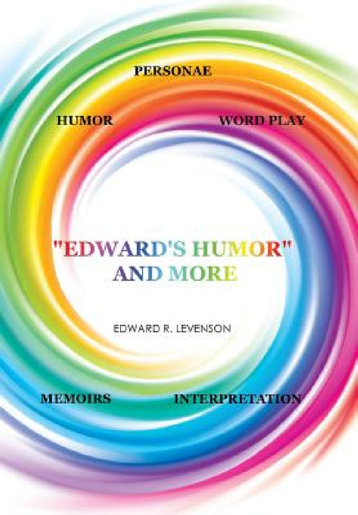 "Edward's Humor" and More: Humor, Word Play, Personae, Memoirs, Interpretation by Edward R. Levenson