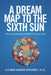 A Dream Map to the Sixth Sun: Restoring Harmony and Balance to our Lives by Eleanor Barron Druckrey