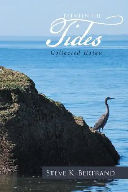 Between the Tides: Collected Haiku by Steve K. Bertrand