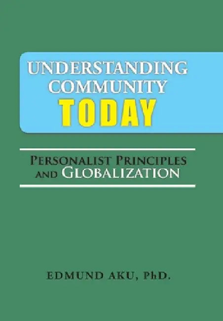 Understanding Community Today: Personalist Principles and Globalization by Edmund Aku