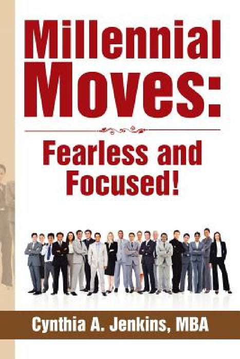 Millennial Moves: Fearless and Focused!: Build Your Career Compass in 90 - 120 Days by Cynthia a. Jenkins Mba