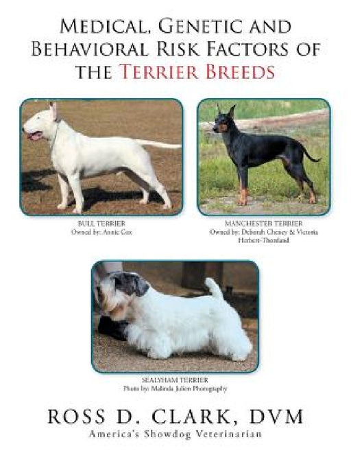 Medical, Genetic and Behavioral Risk Factors of the Terrier Breeds by DVM Ross D. Clark