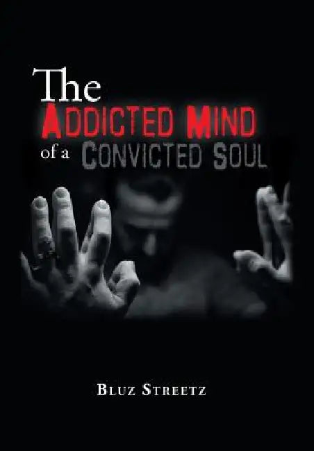 The Addicted Mind of a Convicted Soul by Bluz Streetz