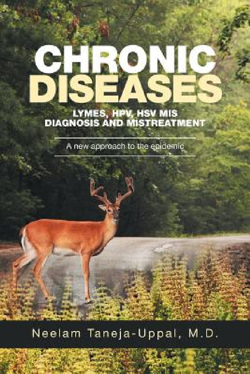 CHRONIC DISEASES - Lymes, HPV, HSV Mis-DIAGNOSIS AND misTREATMENT: A new approach to the epidemic by Neelam Taneja-Uppal