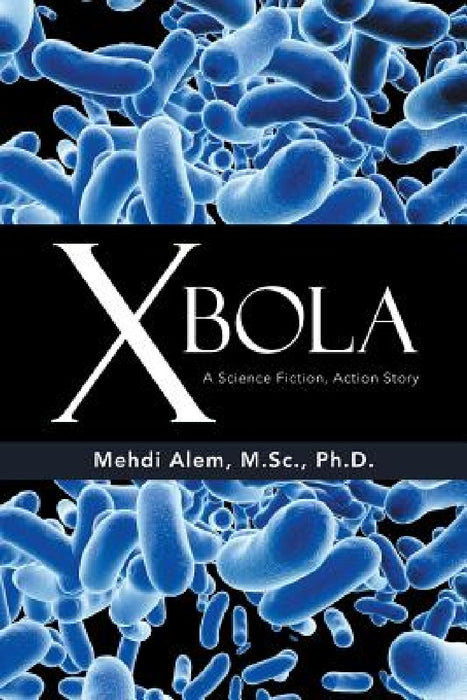 Xbola: A Science Fiction, Action Story by Mehdi Alem M. Sc