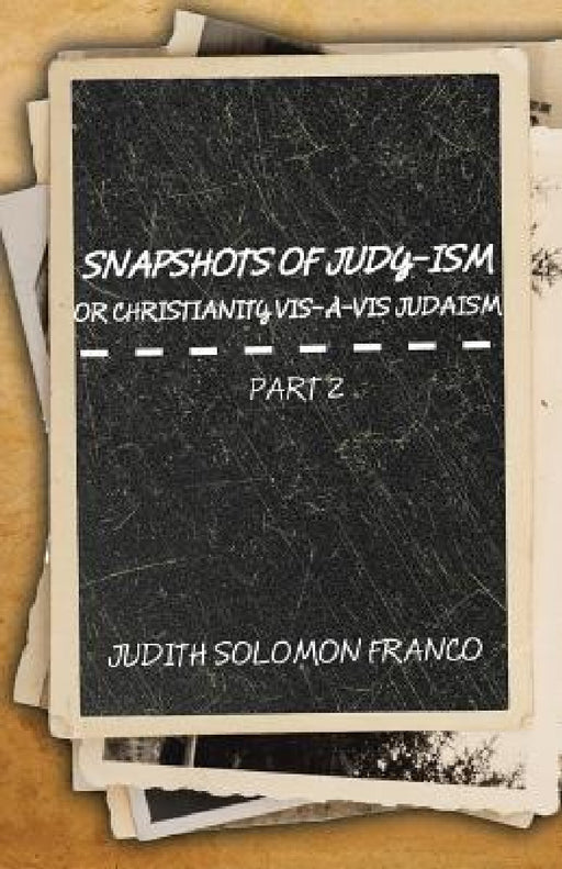 Snapshots of Judy-ism or Christianity vis-à-vis Judaism: Part 2 by Judith Solomon Franco