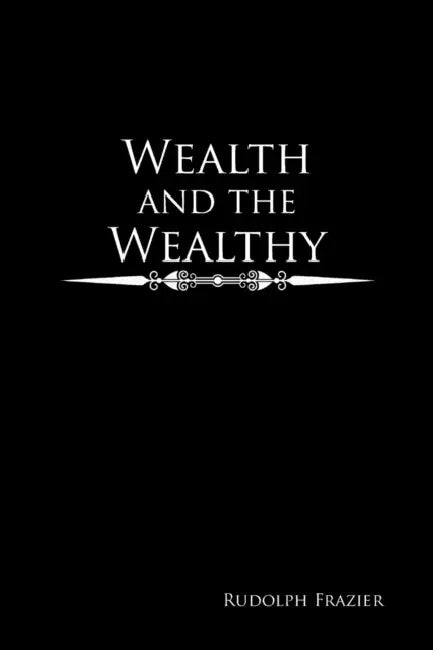 Wealth and the Wealthy by Rudolph Frazier