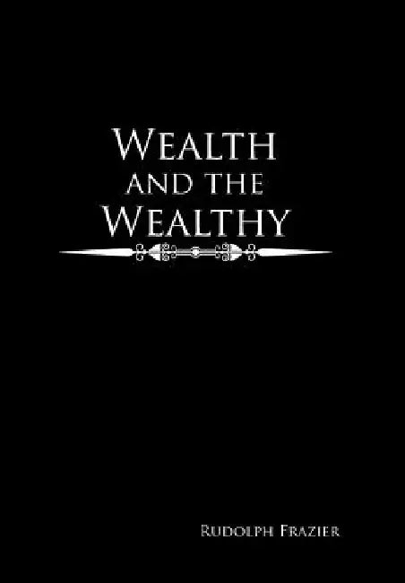 Wealth and the Wealthy by Rudolph Frazier