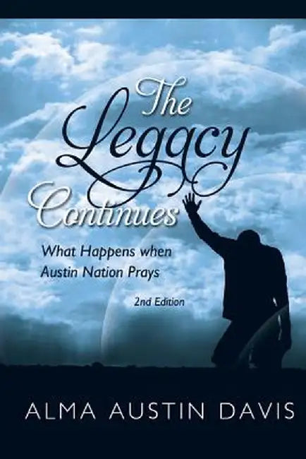 The Legacy Continues: What Happens When Austin Nation Prays: Austin Family Book by Alma Austin Davis