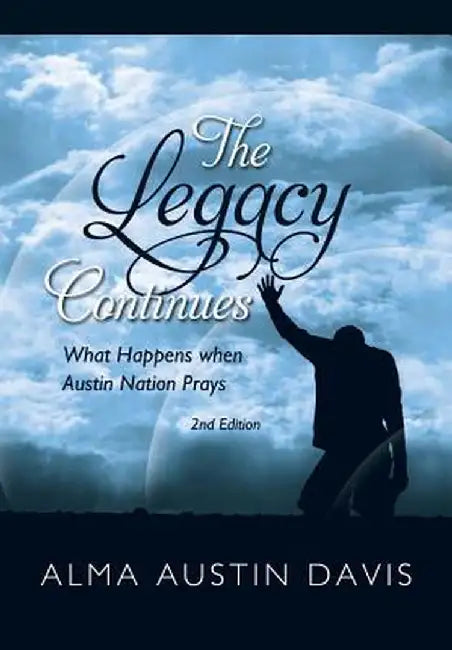 The Legacy Continues: What Happens When Austin Nation Prays: Austin Family Book by Alma Austin Davis