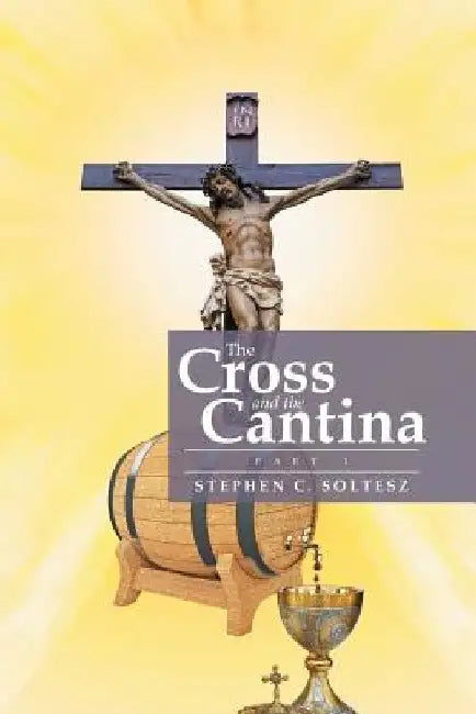 The Cross and the Cantina: Part 1 by Stephen C. Soltesz