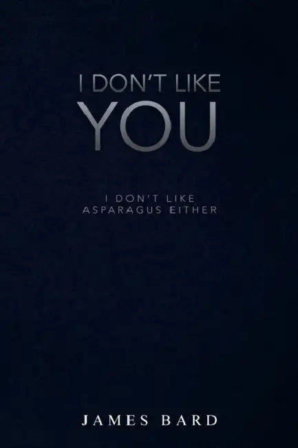I Don't Like You: I Don't Like Asparagus Either by James Bard