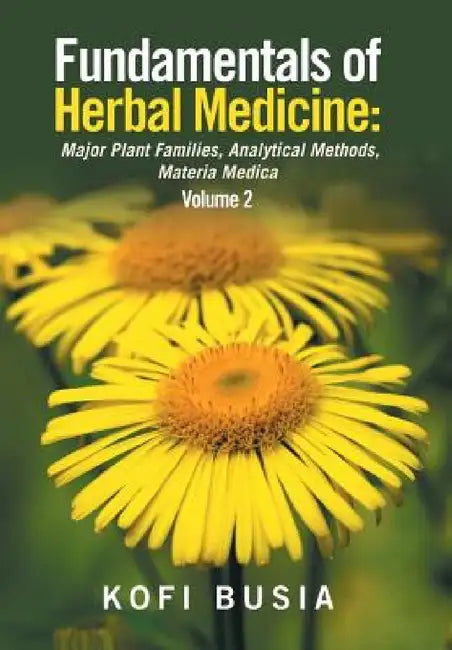 Fundamentals of Herbal Medicine: Major Plant Families, Analytical Methods, Materia Medica Volume 2 by Kofi Busia