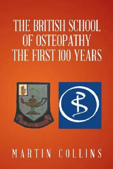 The British School of Osteopathy The first 100 years by Martin Collins