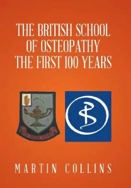 The British School of Osteopathy The first 100 years by Martin Collins