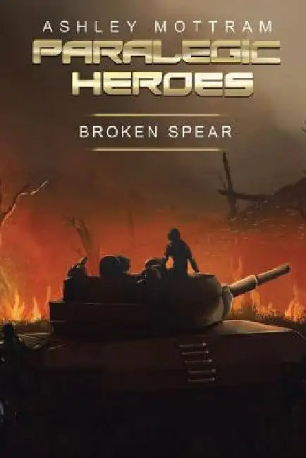 Paralegic Heroes: Broken Spear by Ashley Mottram