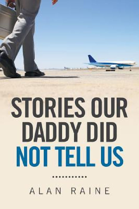 Stories Our Daddy Did Not Tell Us by Alan Raine