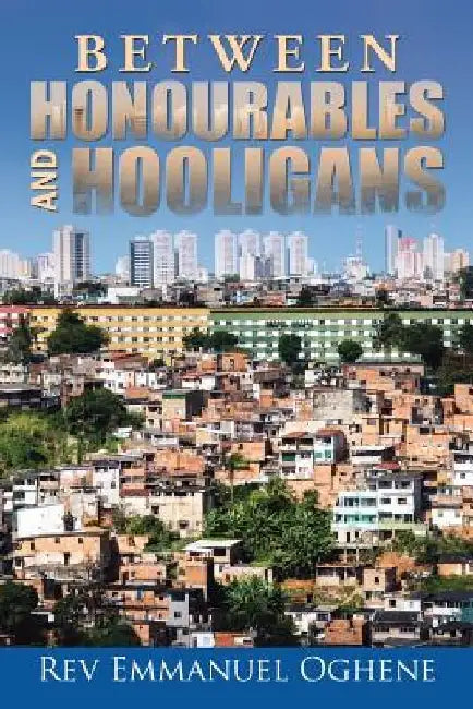 Between Honourables and Hooligans by Emmanuel Oghene