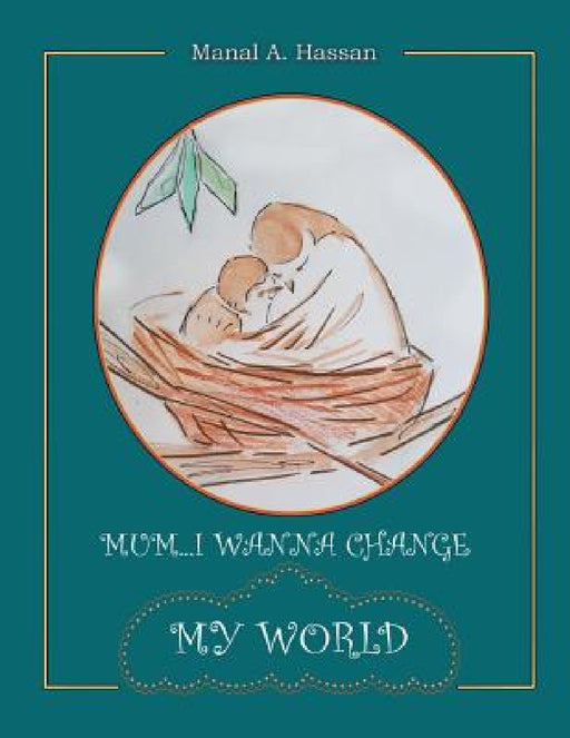 Mum... I wanna change my world by Manal a. Hassan
