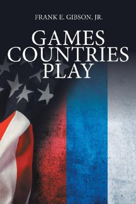 Games Countries Play by Jr. Gibson Frank E.
