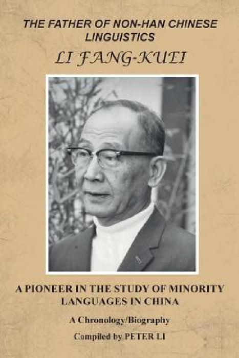The Father of Non-Han Chinese Linguistics Li Fang-Kuei: A Pioneer in the Study of Minority Languages in China by Peter Li