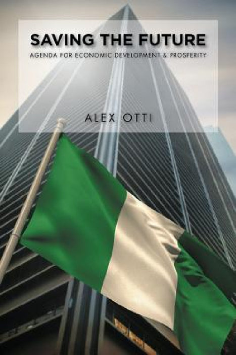 Saving the Future: Economic Development & Prosperity by Alex Otti