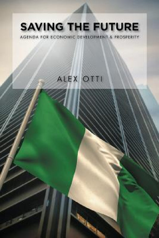 Saving the Future: Economic Development & Prosperity by Alex Otti
