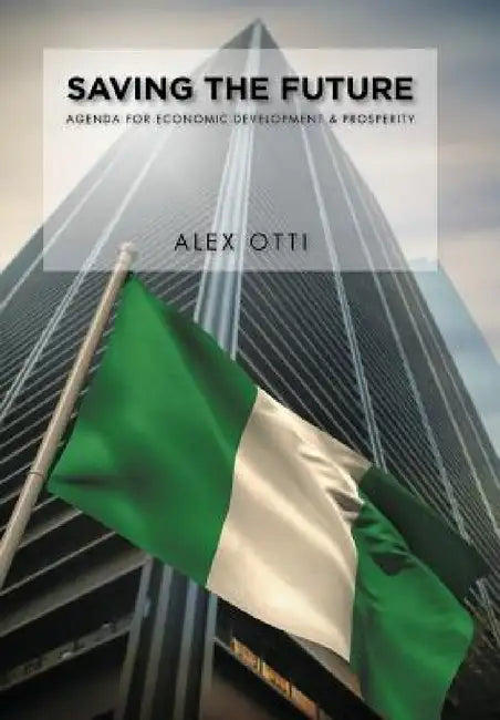 Saving the Future: Economic Development & Prosperity by Alex Otti