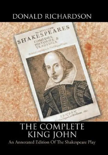 The Complete King John: An Annotated Edition of the Shakespeare Play by Donald Richardson