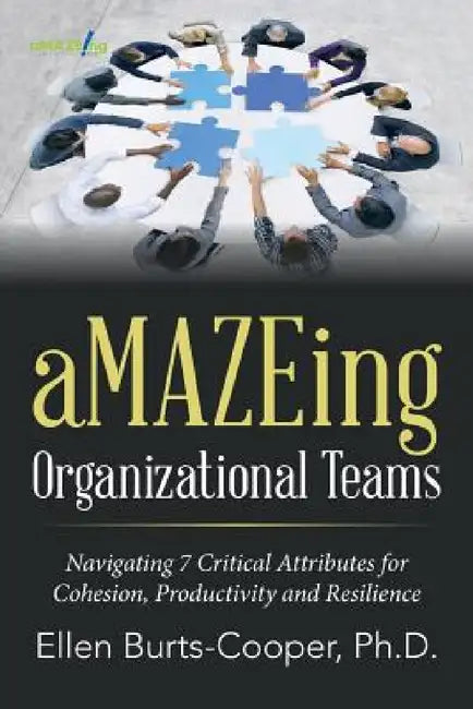 aMAZEing Organizational Teams: Navigating 7 Critical Attributes for Cohesion, Productivity and Resilience by Ellen Burts-Cooper