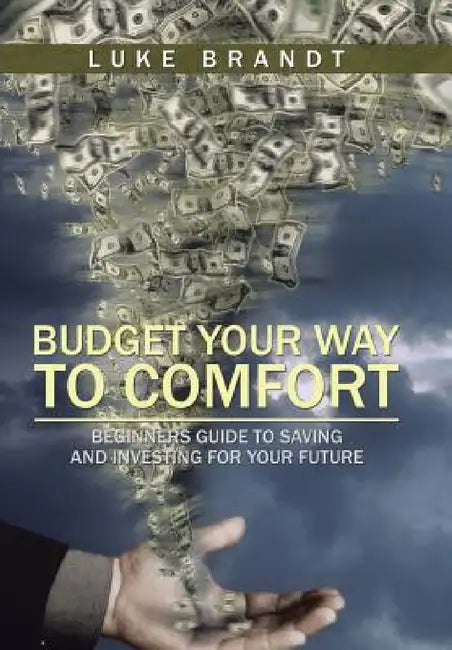 Budget Your Way to Comfort: Beginners Guide to Saving and Investing for Your Future by Luke Brandt